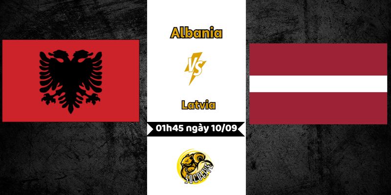 Nhận định bóng đá trận Albania vs Latvia – 01h45 ngày 10/09